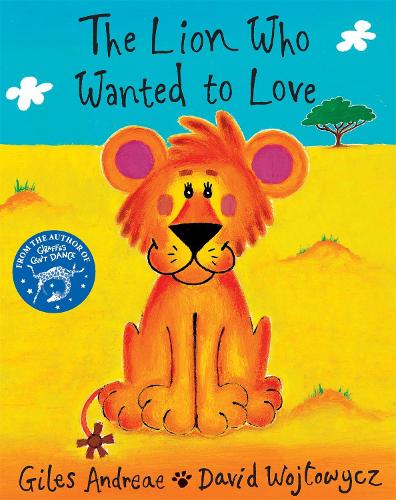 The Lion Who Wanted to Love Giles Andreae/David Wojtowycz